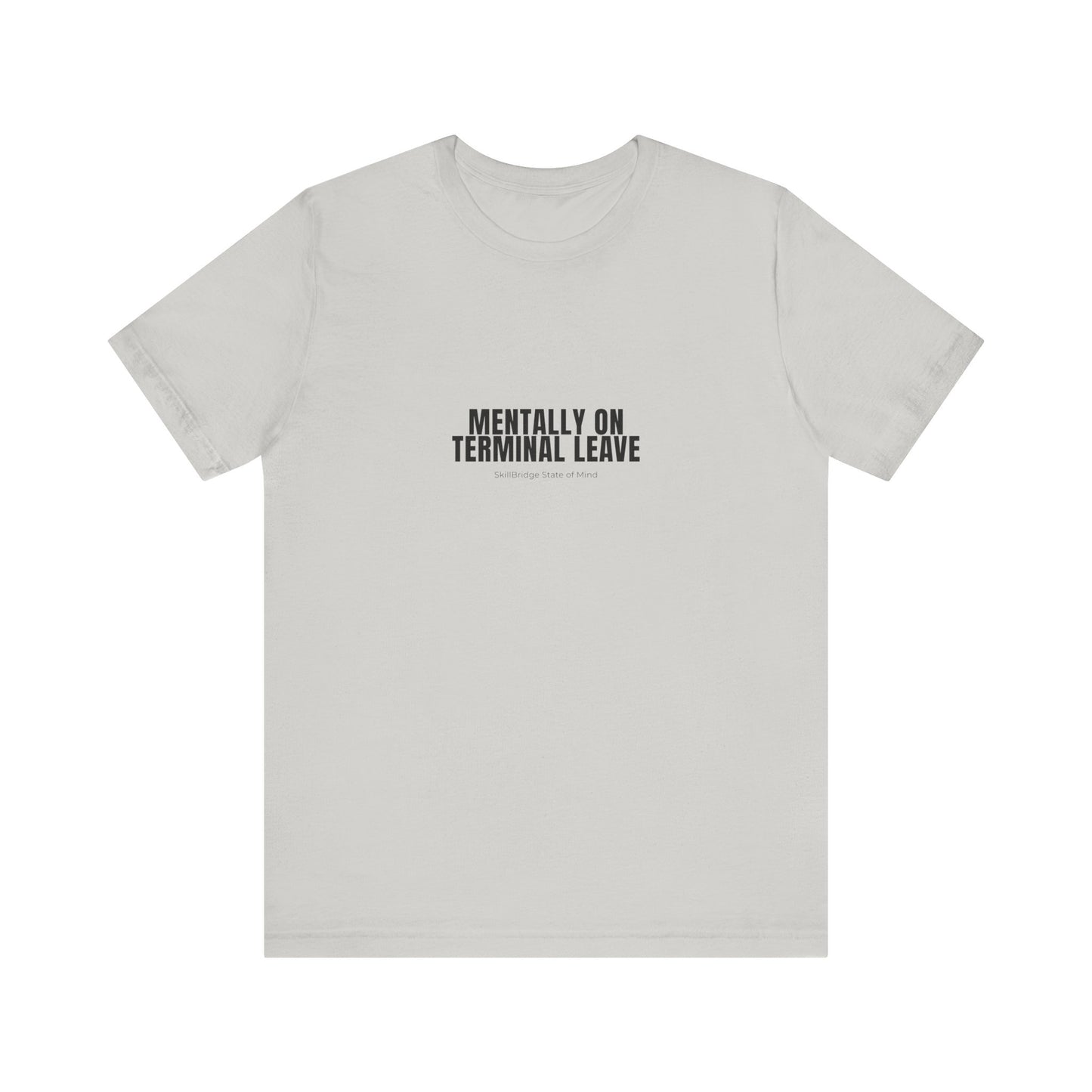 Mentally on Terminal Leave T-Shirt – Funny Military Transition Tee | SkillBridge State of Mind Shirt
