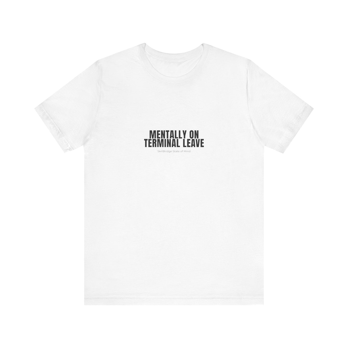Mentally on Terminal Leave T-Shirt – Funny Military Transition Tee | SkillBridge State of Mind Shirt
