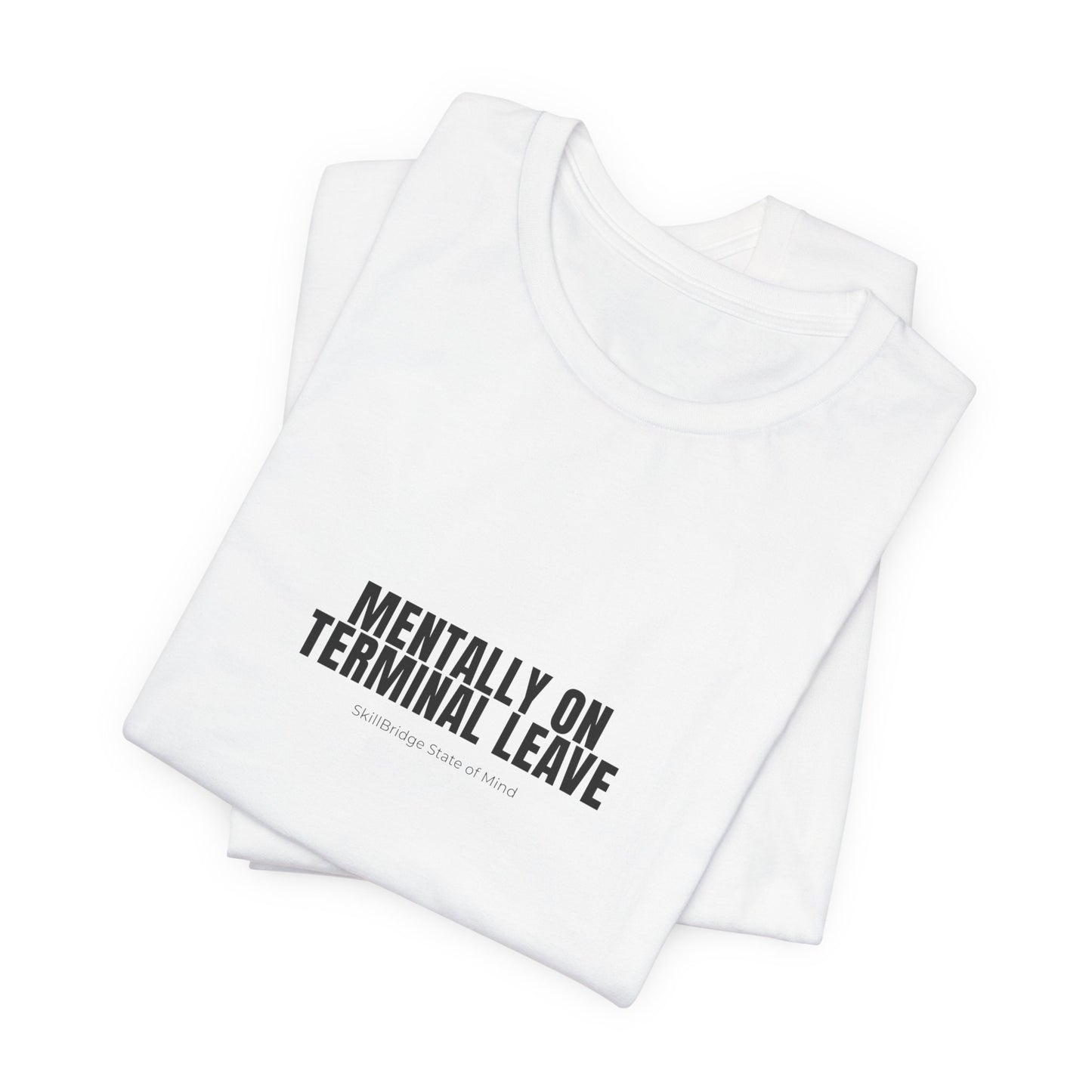 Mentally on Terminal Leave T-Shirt – Funny Military Transition Tee | SkillBridge State of Mind Shirt