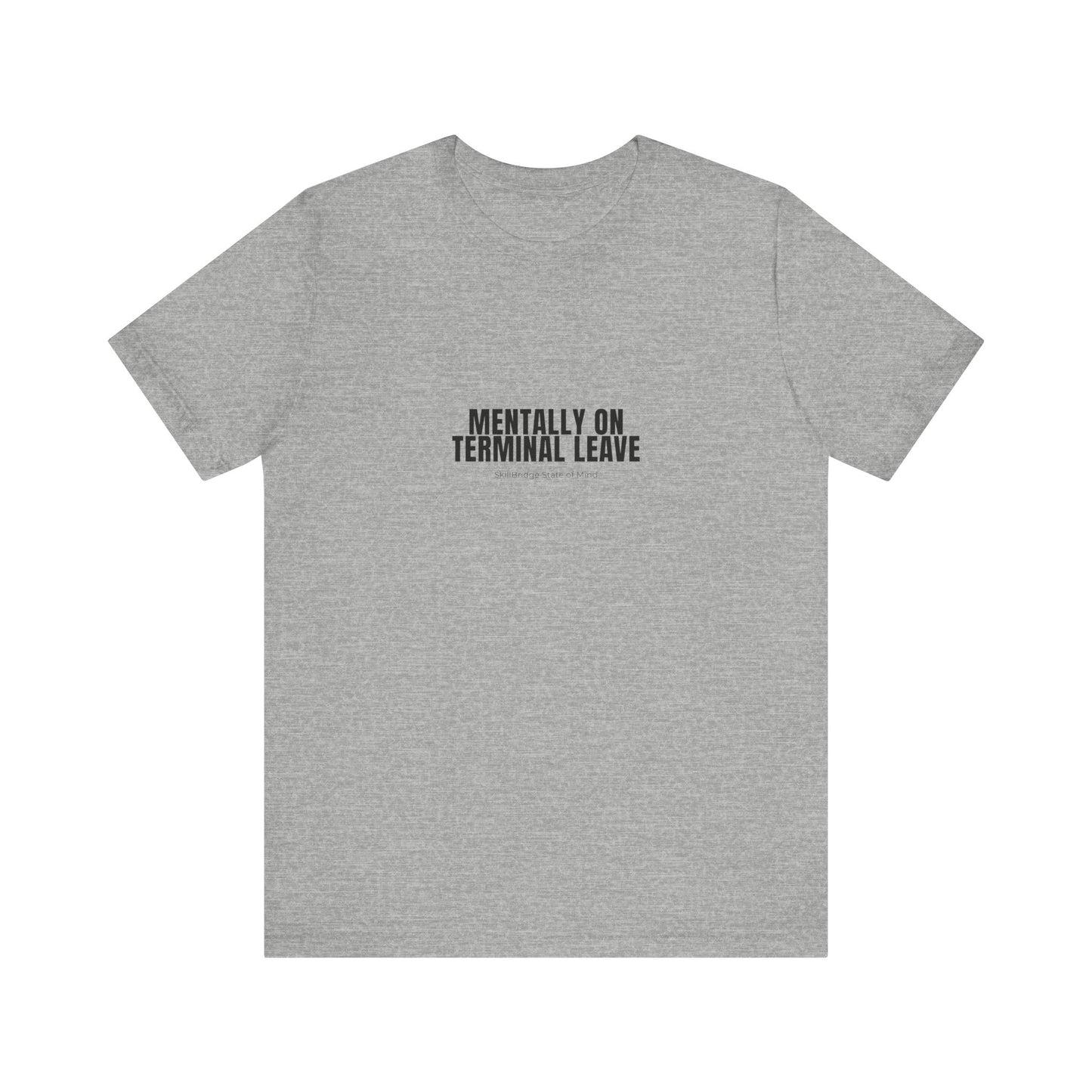 Mentally on Terminal Leave T-Shirt – Funny Military Transition Tee | SkillBridge State of Mind Shirt