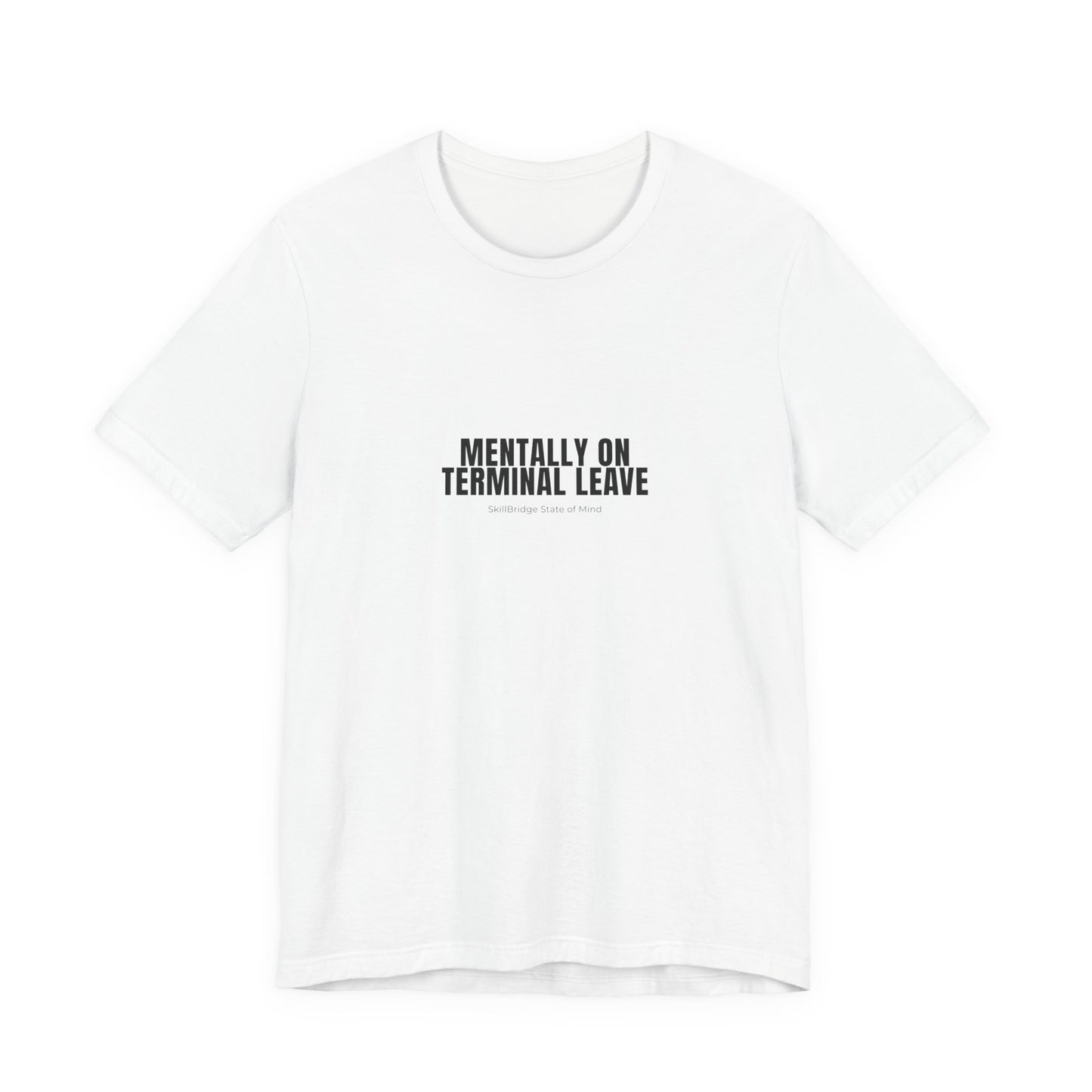Mentally on Terminal Leave T-Shirt – Funny Military Transition Tee | SkillBridge State of Mind Shirt