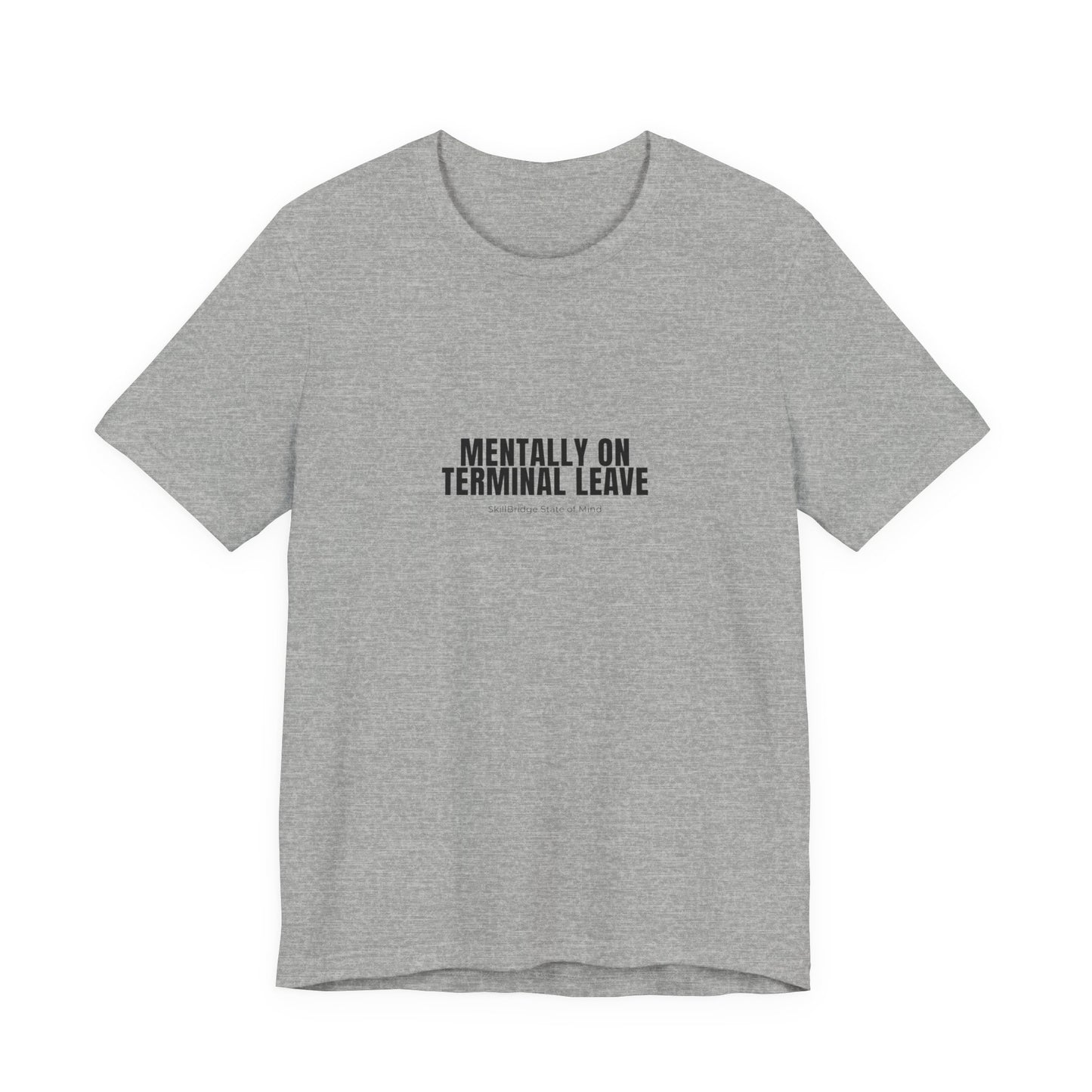 Mentally on Terminal Leave T-Shirt – Funny Military Transition Tee | SkillBridge State of Mind Shirt